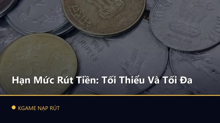Hạn Mức Rút Tiền: Tối Thiểu Và Tối Đa