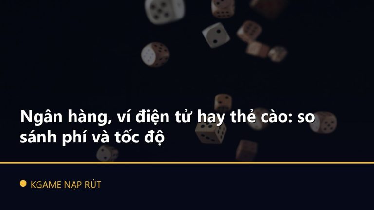 Ngân hàng, ví điện tử hay thẻ cào: so sánh phí và tốc độ